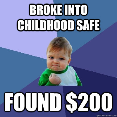 broke into childhood safe found 200 - Success Kid