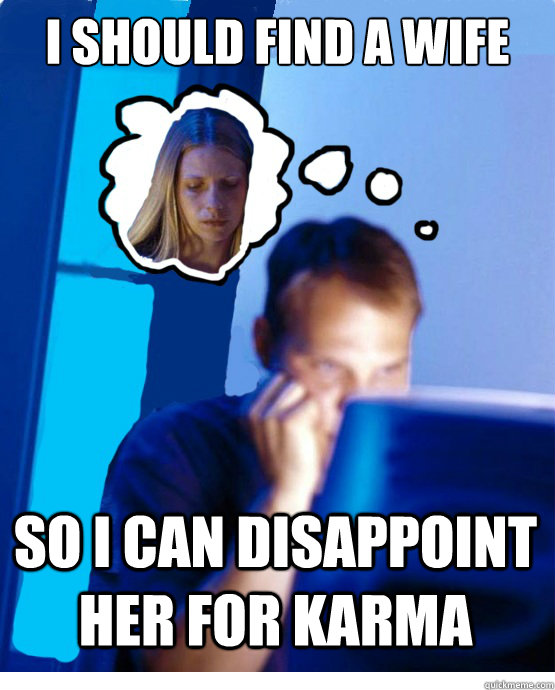 i should find a wife so i can disappoint her for karma - Redditor Husband - The Early Days