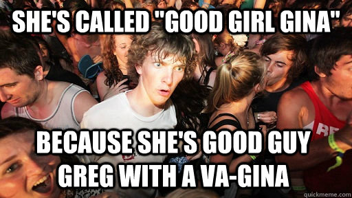 shes called good girl gina because shes good guy greg wi - Sudden Clarity Clarence
