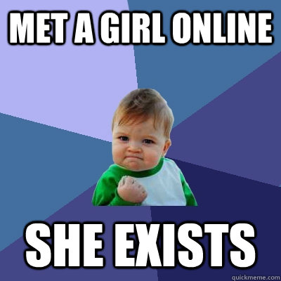 met a girl online she exists - Success Kid