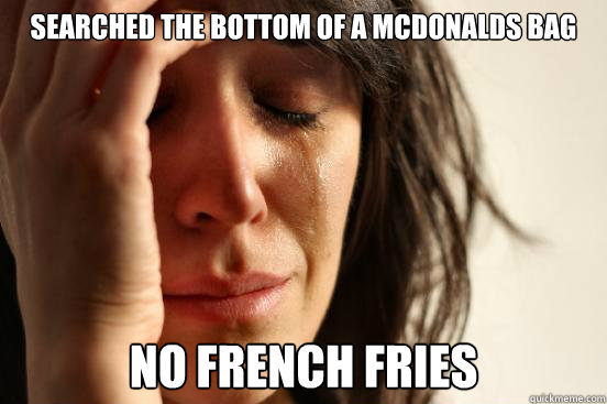 searched the bottom of a mcdonalds bag no french fries - First World Problems