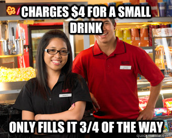 charges 4 for a small drink only fills it 34 of the way - Scumbag Movie Theater Employee