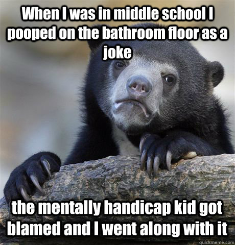 when i was in middle school i pooped on the bathroom floor a - Confession Bear