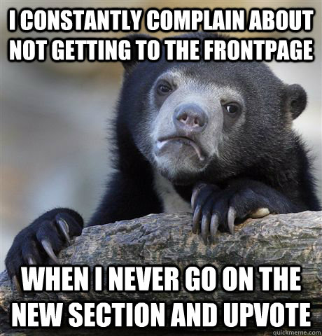 i constantly complain about not getting to the frontpage whe - Confession Bear