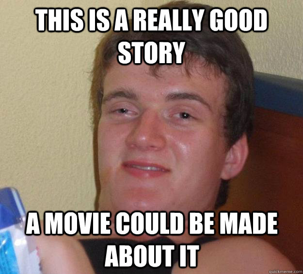 this is a really good story a movie could be made about it - 10 Guy