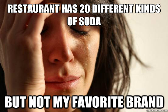 restaurant has 20 different kinds of soda but not my favorit - First World Problems