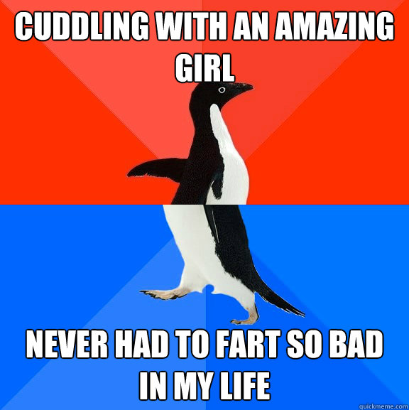 cuddling with an amazing girl never had to fart so bad in my - Socially Awesome Awkward Penguin