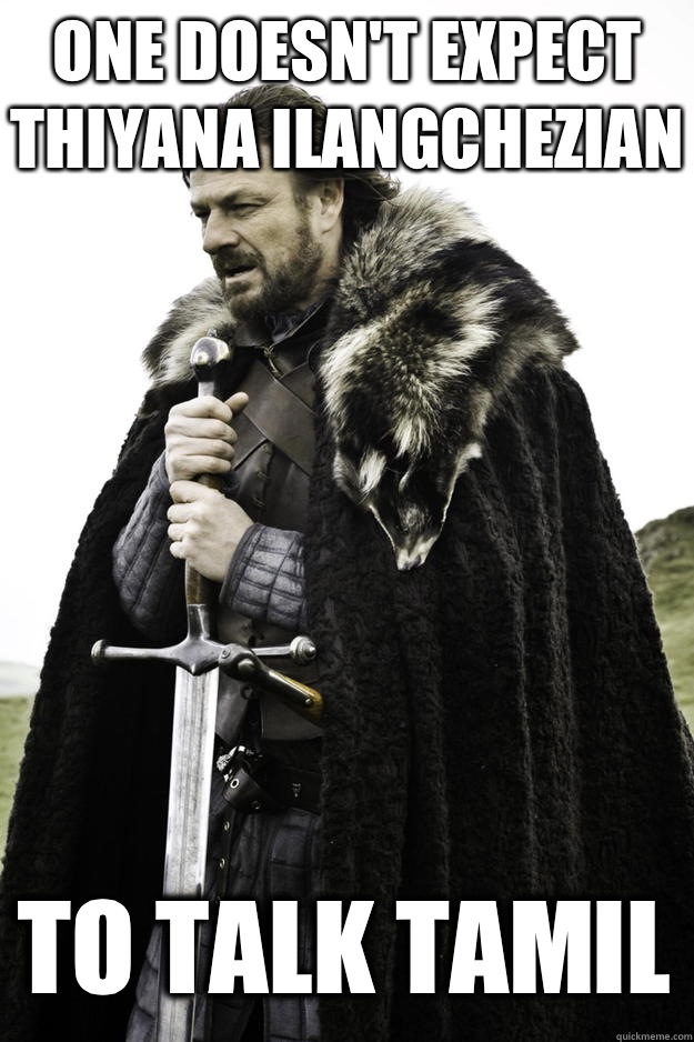 One doesnt expect Thiyana Ilangchezian To talk tamil - Winter is coming