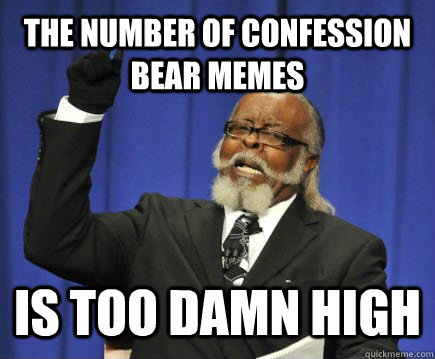 the number of confession bear memes is too damn high - Too Damn High