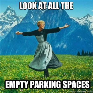 look at all the empty parking spaces - And look at all the fucks I give