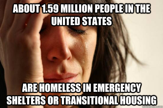 about 159 million people in the united states are homeless - First World Problems
