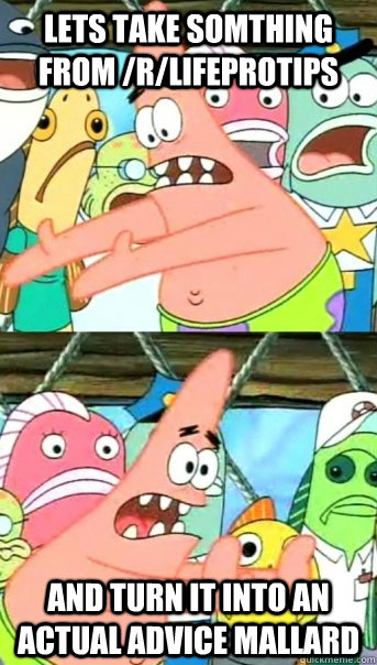 lets take somthing from rlifeprotips and turn it into an a - Push it somewhere else Patrick