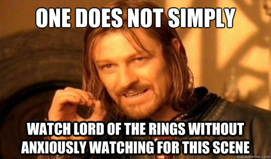 one does not simply watch lord of the rings without anxiousl - Boromir