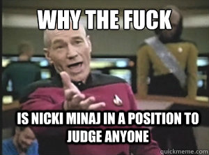 why the fuck is nicki minaj in a position to judge anyone - Annoyed Picard