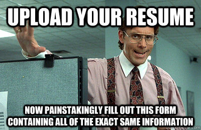 upload your resume now painstakingly fill out this form cont -