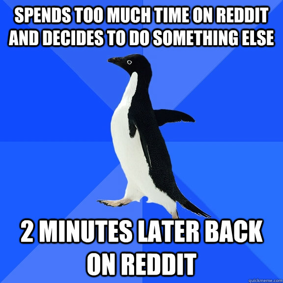 spends too much time on reddit and decides to do something e - Socially Awkward Penguin
