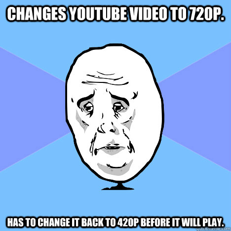 changes youtube video to 720p has to change it back to 420p - Okay Guy