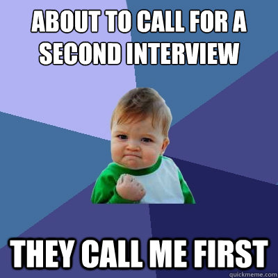about to call for a second interview they call me first - Success Kid