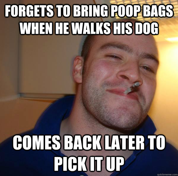 forgets to bring poop bags when he walks his dog comes back - Good Guy Greg