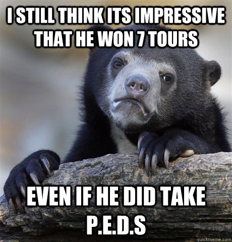 i still think its impressive that he won 7 tours even if he - Confession Bear