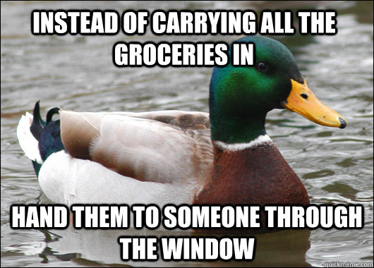 instead of carrying all the groceries in hand them to someon - Actual Advice Mallard