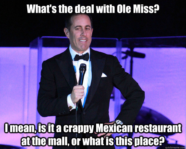 whats the deal with ole miss i mean is it a crappy mexica - Generic Comedian Seinfeld