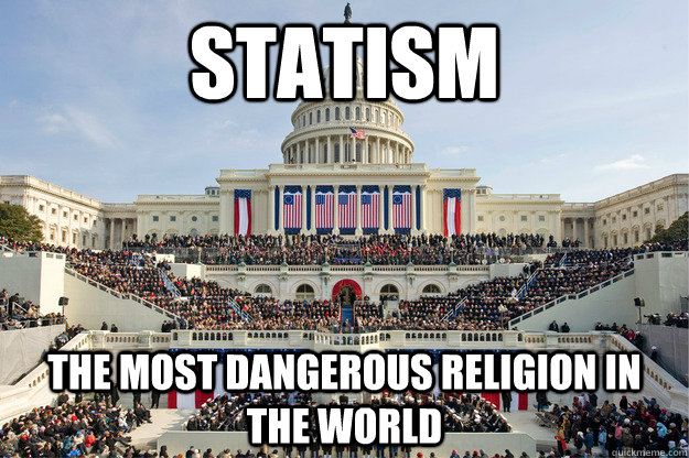 statism the most dangerous religion in the world - statism dangerous