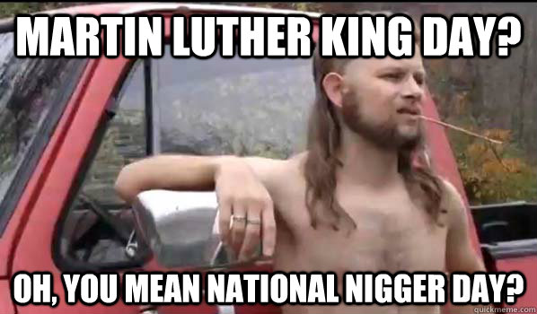 martin luther king day oh you mean national nigger day - Almost Politically Correct Redneck