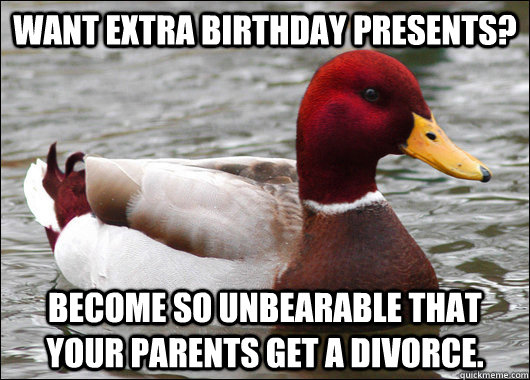 want extra birthday presents become so unbearable that you - Malicious Advice Mallard