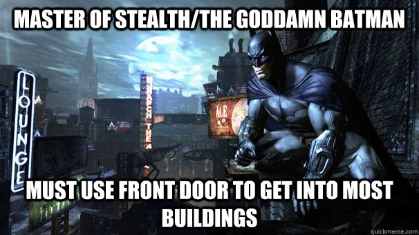 master of stealththe goddamn batman must use front door to -