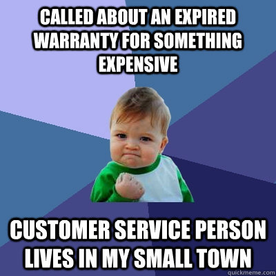 called about an expired warranty for something expensive cus - Success Kid