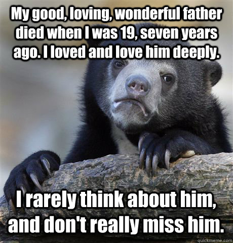 my good loving wonderful father died when i was 19 seven - Confession Bear
