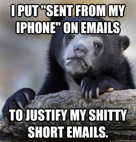i put sent from my iphone on emails to justify my shitty s - Confession Bear