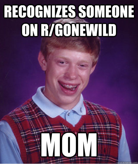 recognizes someone on rgonewild mom - Bad Luck Brian