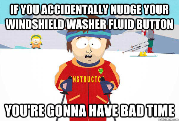 if you accidentally nudge your windshield washer fluid butto - Super Cool Ski Instructor