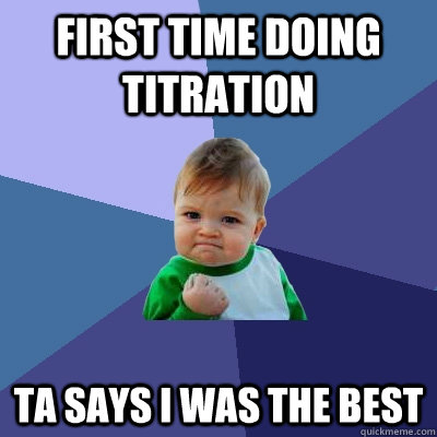 first time doing titration ta says i was the best - Success Kid