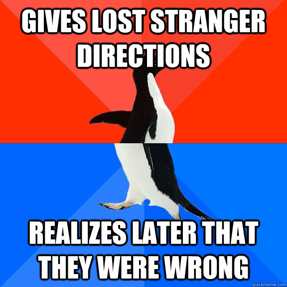 gives lost stranger directions realizes later that they were - Socially Awesome Awkward Penguin