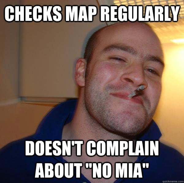 checks map regularly doesnt complain about no mia - Good Guy Greg