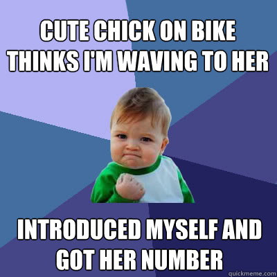 cute chick on bike thinks im waving to her introduced mysel - Success Baby