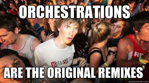 orchestrations are the original remixes - Sudden Clarity Clarence
