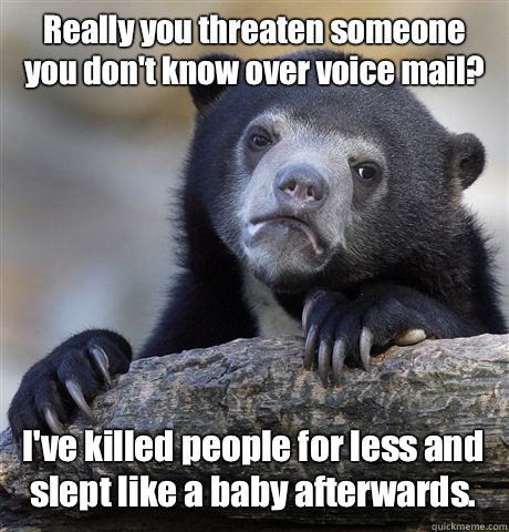Really you threaten someone you dont know over voice mail Iv - Confession Bear