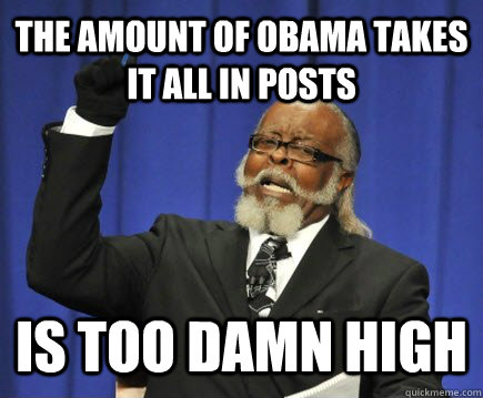 the amount of obama takes it all in posts is too damn high - Too Damn High