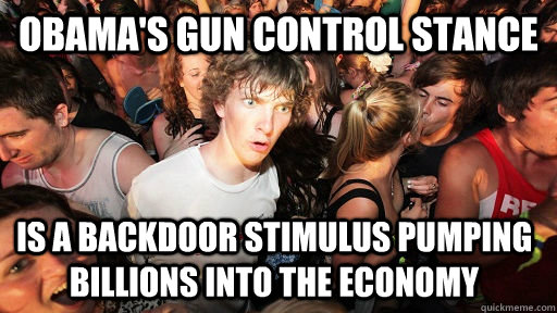 obamas gun control stance is a backdoor stimulus pumping b - Sudden Clarity Clarence