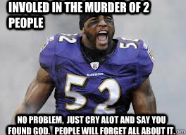 involed in the murder of 2 people no problem just cry alot - Lol Ray Lewis