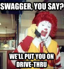 swagger you say well put you on drivethru - Ronald McDonald