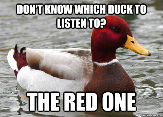dont know which duck to listen to the red one - Malicious Advice Mallard