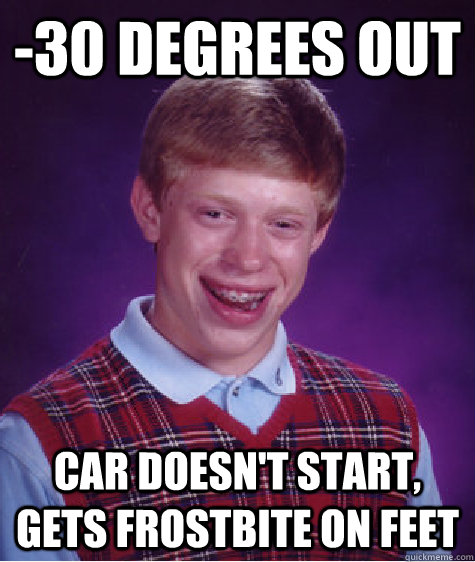 30 degrees out car doesnt start gets frostbite on feet - Bad Luck Brian