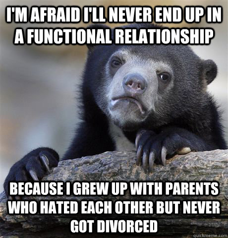 im afraid ill never end up in a functional relationship be - Confession Bear