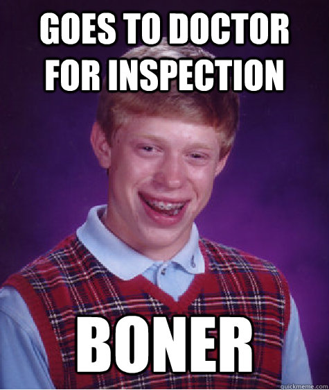 goes to doctor for inspection boner - Bad Luck Brian