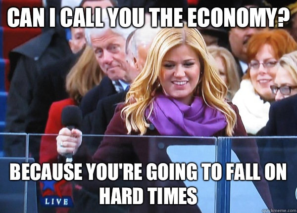 Can I call you the economy Because youre going to fall on ha -
